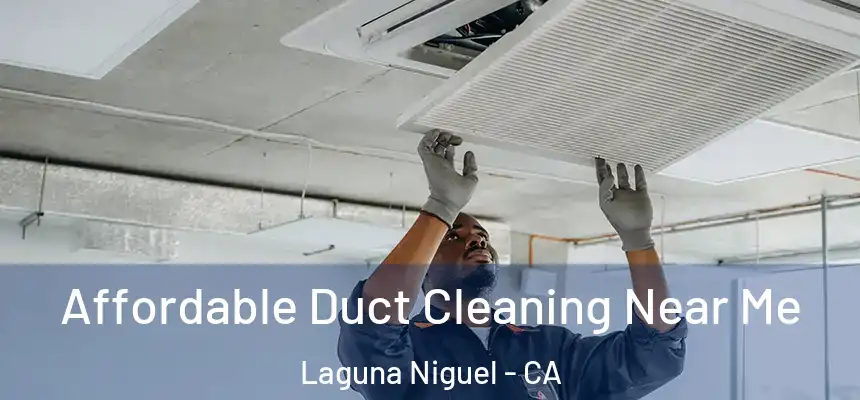 Affordable Duct Cleaning Near Me Laguna Niguel - CA