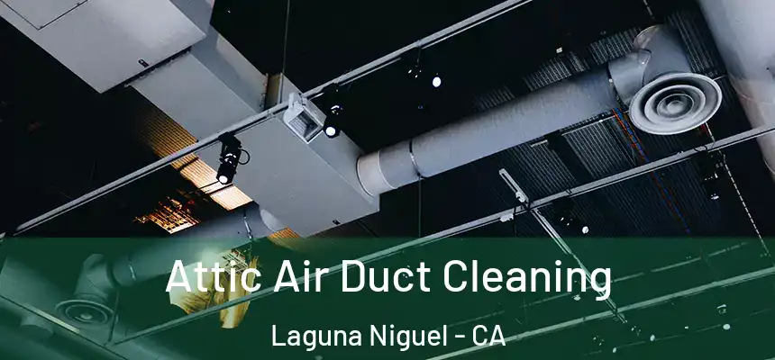 Attic Air Duct Cleaning Laguna Niguel - CA
