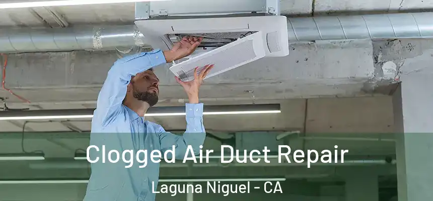 Clogged Air Duct Repair Laguna Niguel - CA