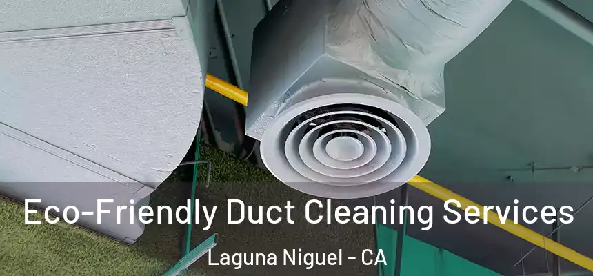 Eco-Friendly Duct Cleaning Services Laguna Niguel - CA