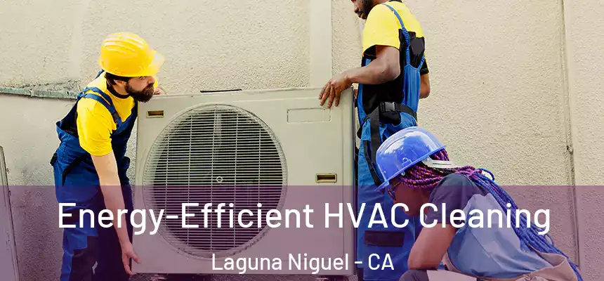Energy-Efficient HVAC Cleaning Laguna Niguel - CA