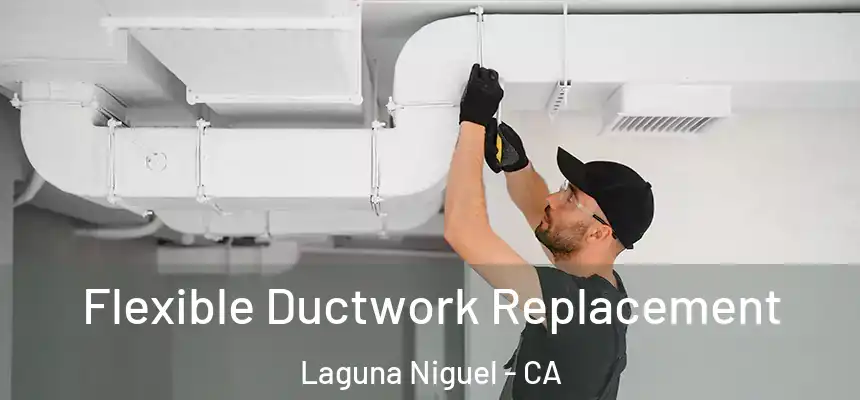 Flexible Ductwork Replacement Laguna Niguel - CA