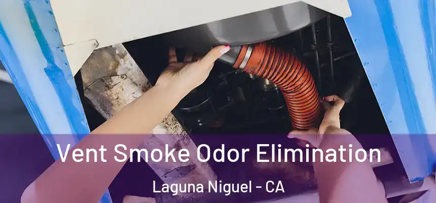 Vent Smoke Odor Elimination Laguna Niguel - CA